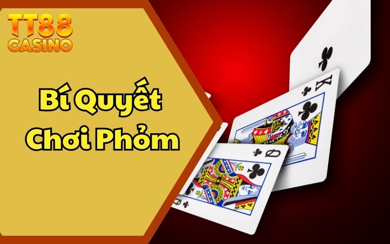 Bí Quyết Chơi Phỏm Chắc Thắng Từ Cao Thủ Lão Làng TT88 1 Bí Quyết Chơi Phỏm Chắc Thắng Từ Cao Thủ Lão Làng TT88