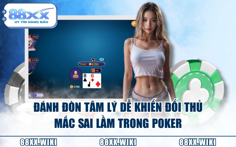 Đánh đòn tâm lý dễ khiến đối thủ mắc sai lầm trong Poker
