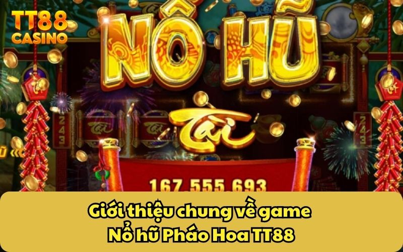 Nổ Hũ Pháo Hoa TT88: Tối Ưu Vòng Cược Thông Minh Dễ Dàng 2 Giới thiệu chung về game Nổ hũ Pháo Hoa TT88