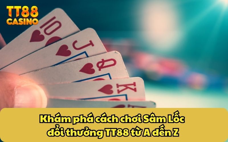 Cách Chơi Sâm Lốc Đổi Thưởng TT88 Từ Căn Bản | Cập Nhật 2025 2 Khám phá cách chơi Sâm Lốc đổi thưởng TT88 từ A đến Z
