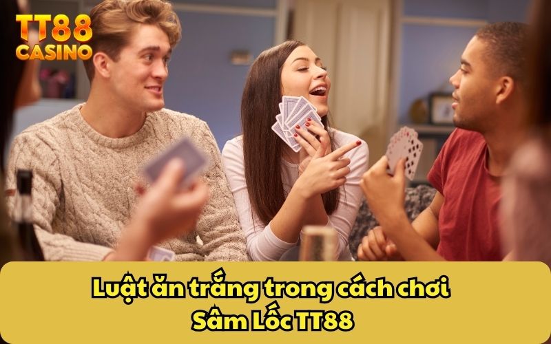 Cách Chơi Sâm Lốc Đổi Thưởng TT88 Từ Căn Bản | Cập Nhật 2025 4 Luật ăn trắng trong cách chơi Sâm Lốc TT88