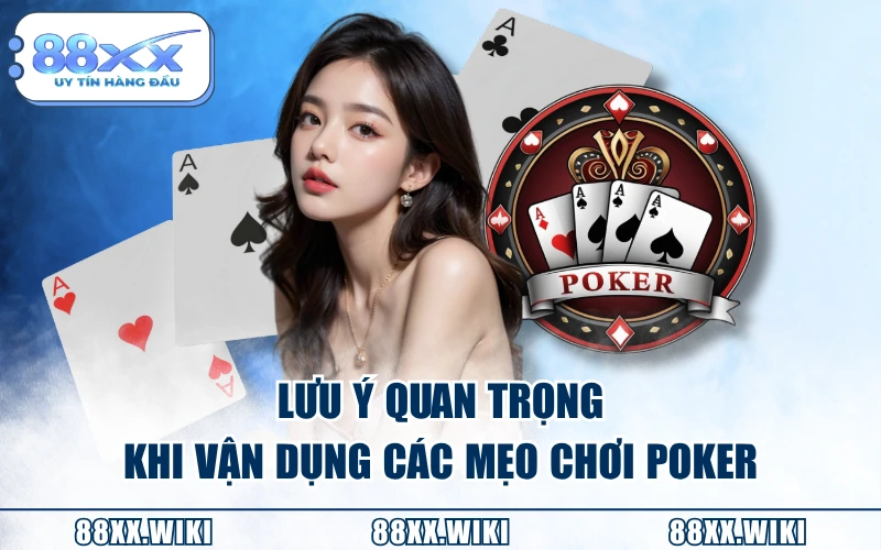 Lưu ý quan trọng khi vận dụng các mẹo chơi Poker