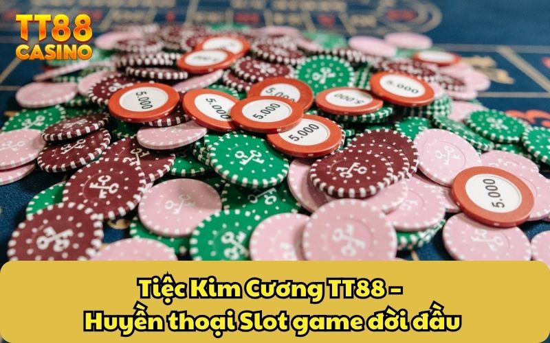 Nổ Hũ Tiệc Kim Cương TT88 – Game Giải Trí Uy Tín Thưởng Cao 2 Tiệc Kim Cương TT88 – Huyền thoại Slot game đời đầu